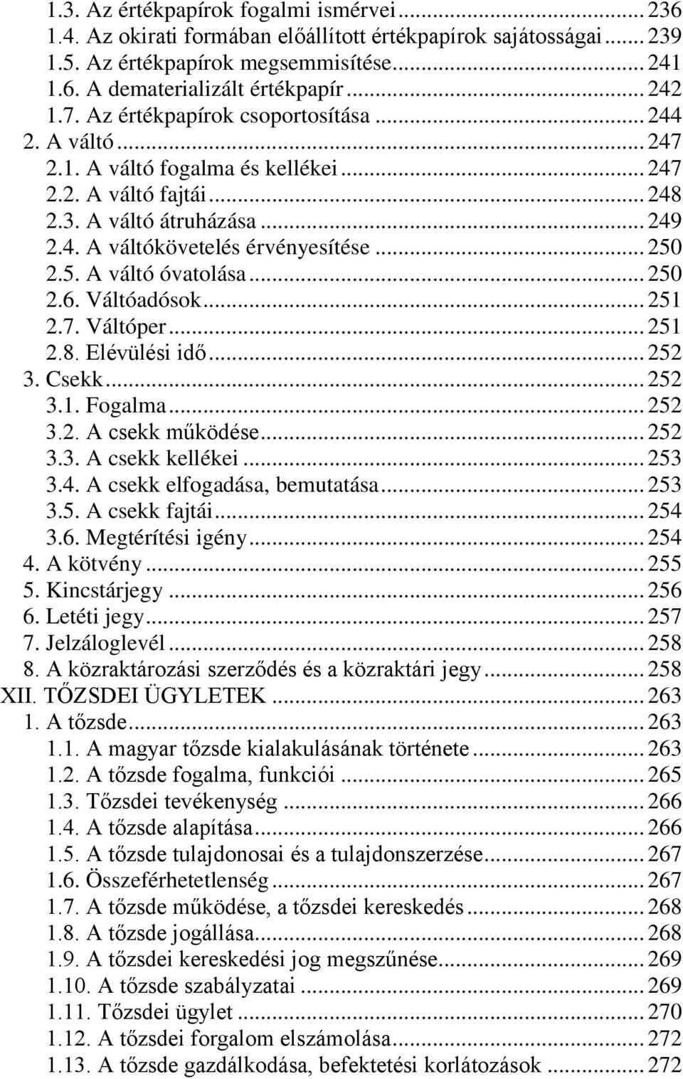 5. A váltó óvatolása... 250 2.6. Váltóadósok... 251 2.7. Váltóper... 251 2.8. Elévülési idő... 252 3. Csekk... 252 3.1. Fogalma... 252 3.2. A csekk működése... 252 3.3. A csekk kellékei... 253 3.4.