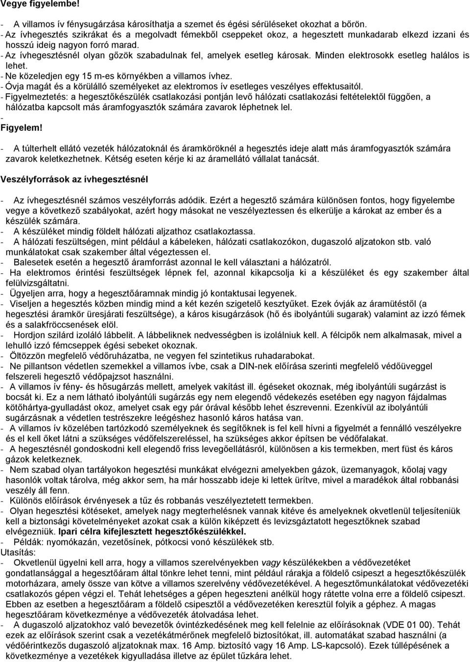 - Az ívhegesztésnél olyan gőzök szabadulnak fel, amelyek esetleg károsak. Minden elektrosokk esetleg halálos is lehet. - Ne közeledjen egy 15 m-es környékben a villamos ívhez.