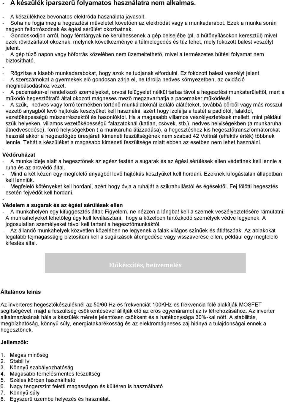 - Gondoskodjon arról, hogy fémtárgyak ne kerülhessenek a gép belsejébe (pl.