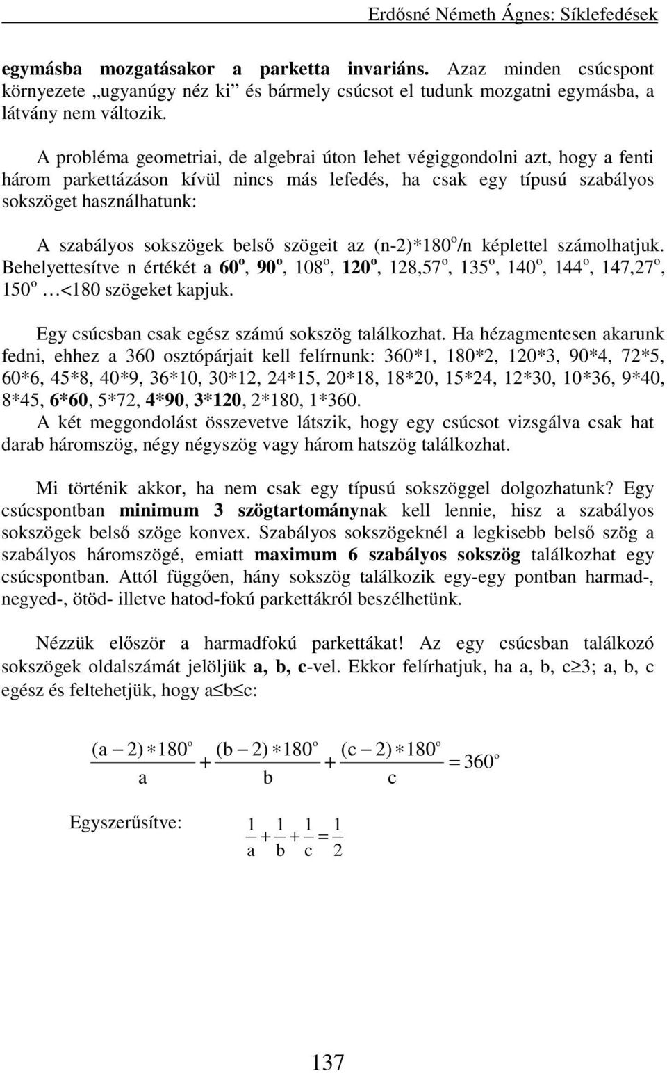 belső szögeit az (n-2)*180 o /n képlettel számolhatjuk. Behelyettesítve n értékét a 60 o, 90 o, 108 o, 120 o, 128,57 o, 135 o, 140 o, 144 o, 147,27 o, 150 o <180 szögeket kapjuk.