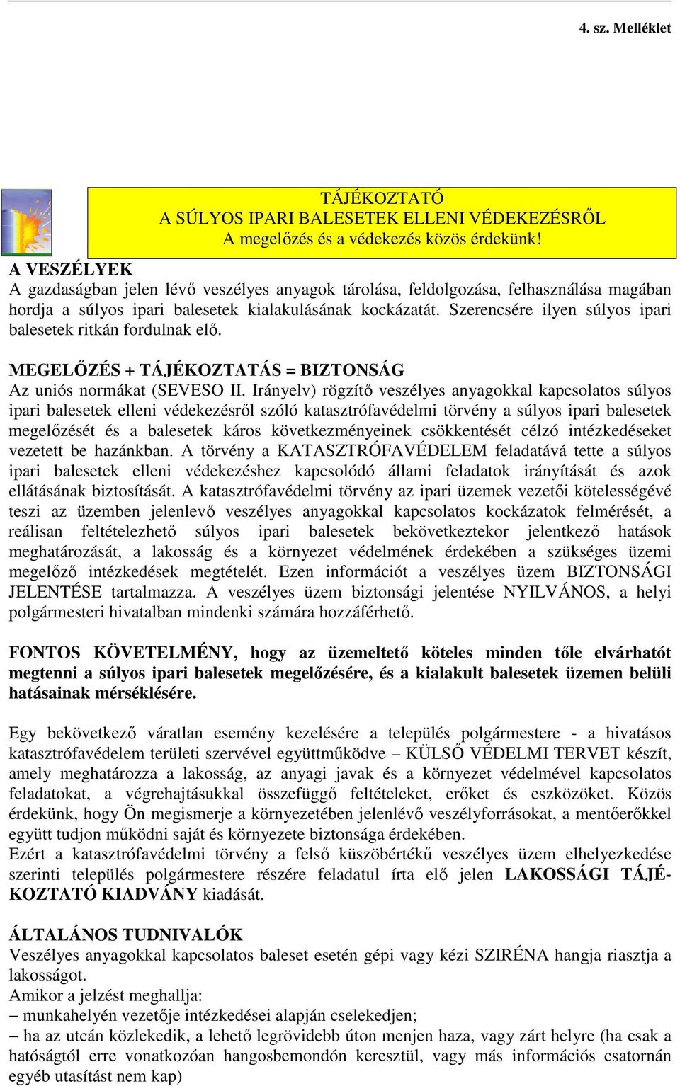 Szerencsére ilyen súlyos ipari balesetek ritkán fordulnak elő. MEGELŐZÉS + TÁJÉKOZTATÁS = BIZTONSÁG Az uniós normákat (SEVESO II.