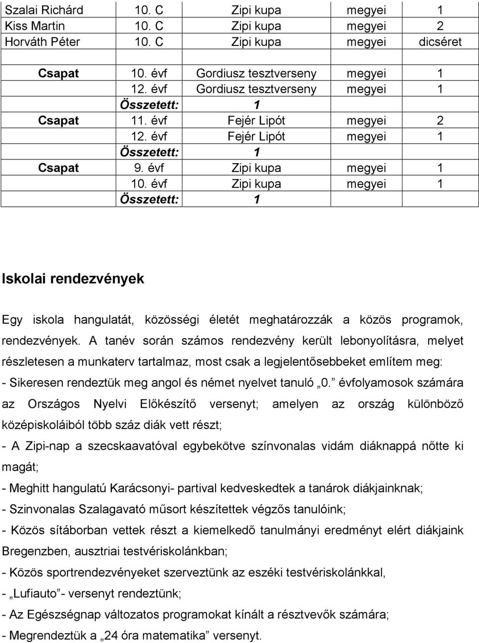 évf Zipi kupa megyei 1 Összetett: 1 Iskolai rendezvények Egy iskola hangulatát, közösségi életét meghatározzák a közös programok, rendezvények.