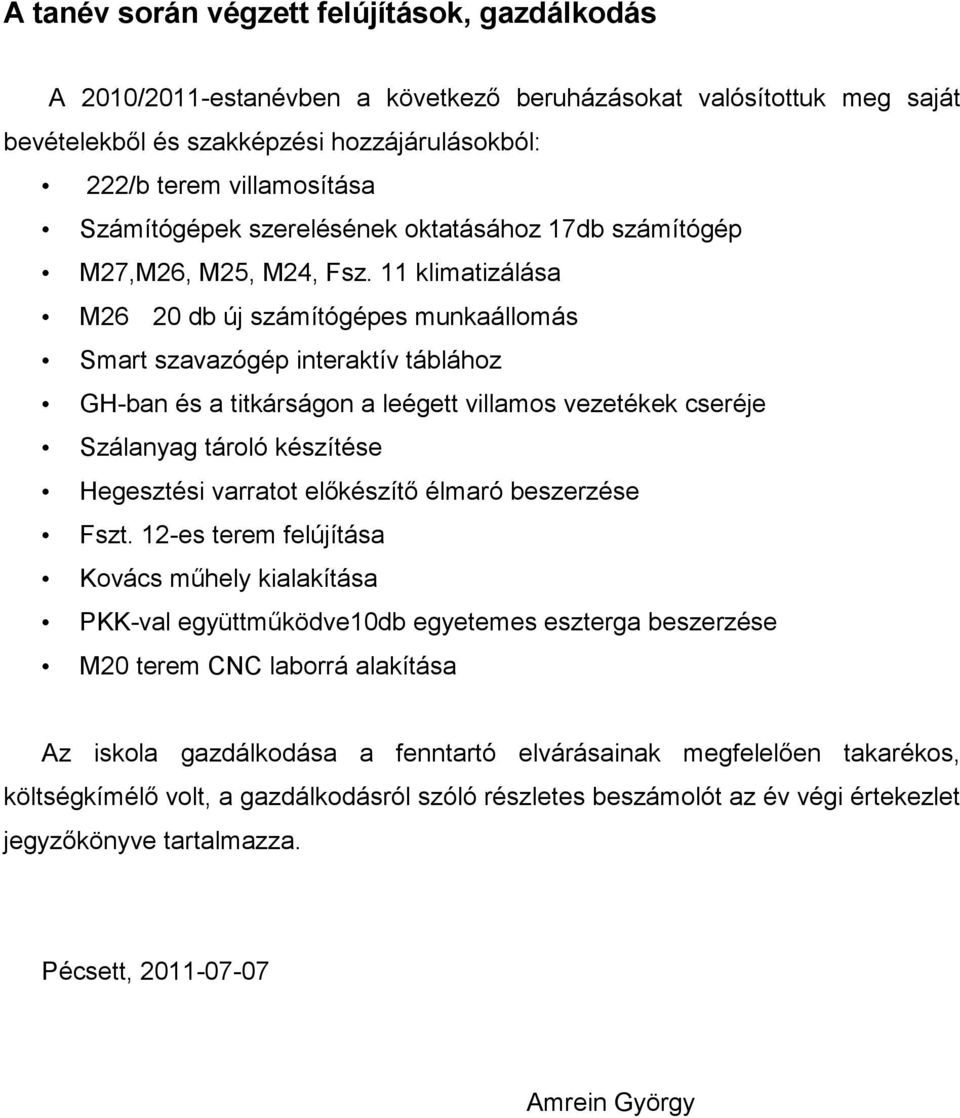 11 klimatizálása M26 20 db új számítógépes munkaállomás Smart szavazógép interaktív táblához GH-ban és a titkárságon a leégett villamos vezetékek cseréje Szálanyag tároló készítése Hegesztési