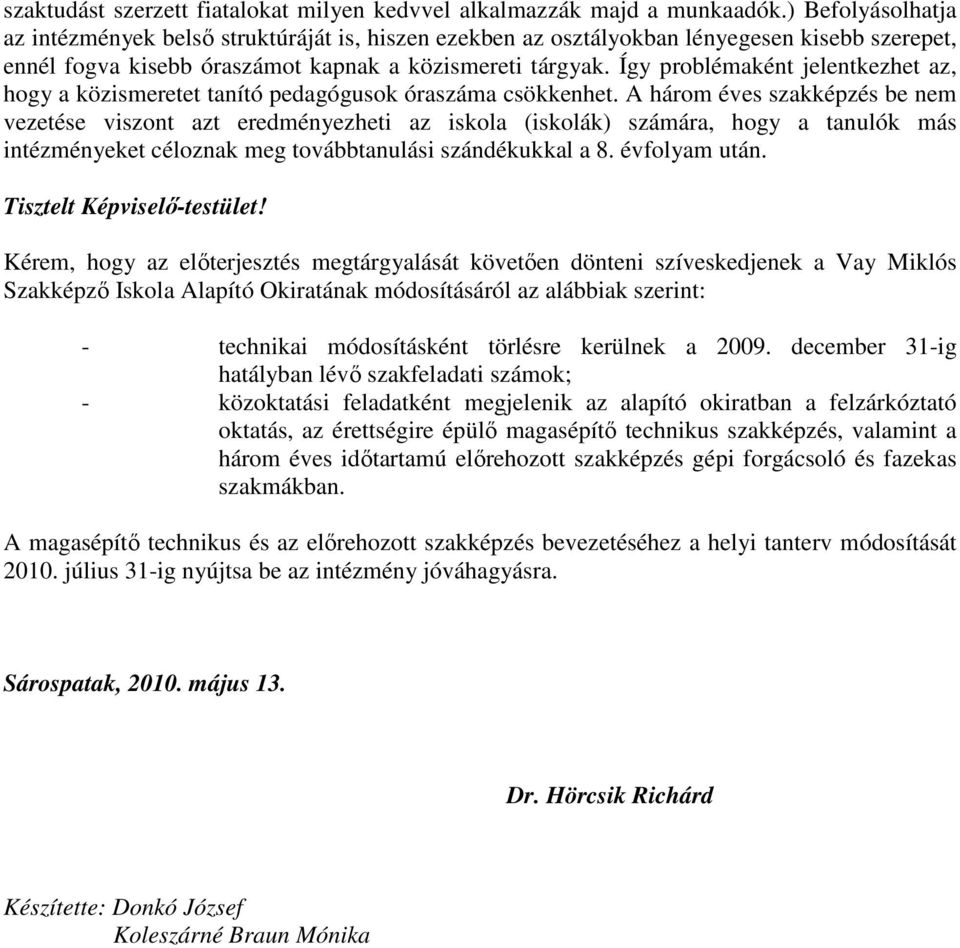 Így problémaként jelentkezhet az, hogy a közismeretet tanító pedagógusok óraszáma csökkenhet.