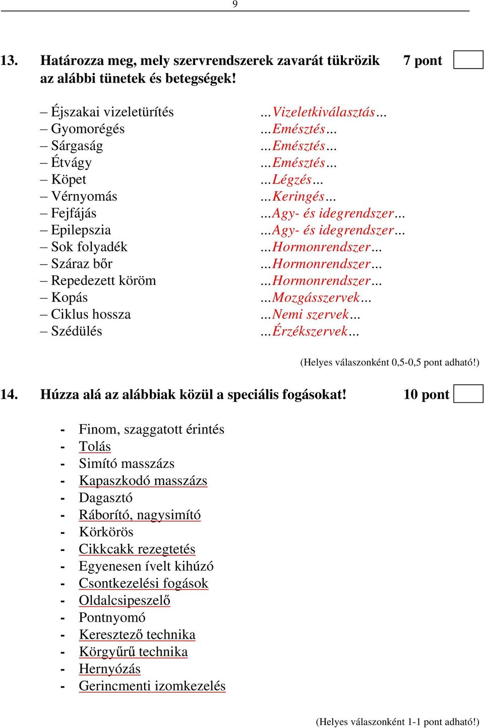 Emésztés Légzés Keringés Agy- és idegrendszer Agy- és idegrendszer Hormonrendszer Hormonrendszer Hormonrendszer Mozgásszervek Nemi szervek Érzékszervek (Helyes válaszonként 0,5-0,5 pont adható!) 14.