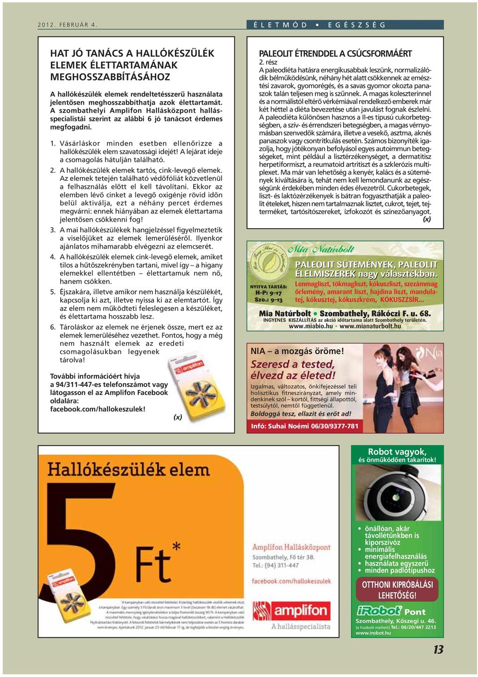 élettartamát. A szombathelyi Amplifon Hallásközpont hallásspecialistái szerint az alábbi 6 jó tanácsot érdemes megfogadni. 1.