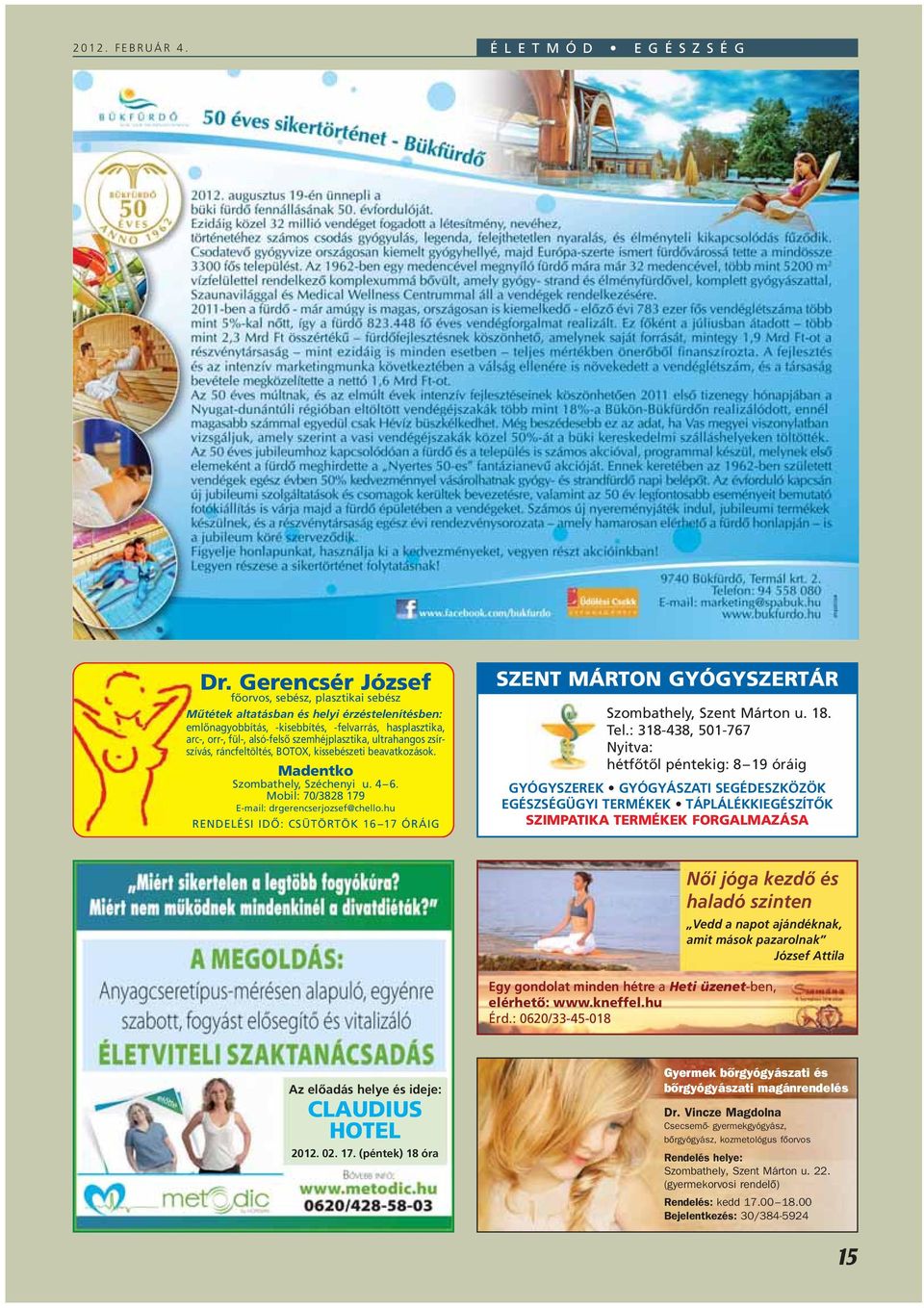 szemhéjplasztika, ultrahangos zsírszívás, ráncfeltöltés, BOTOX, kissebészeti beavatkozások. Madentko Szombathely, Széchenyi u. 4 6. Mobil: 70/3828 179 E-mail: drgerencserjozsef@chello.