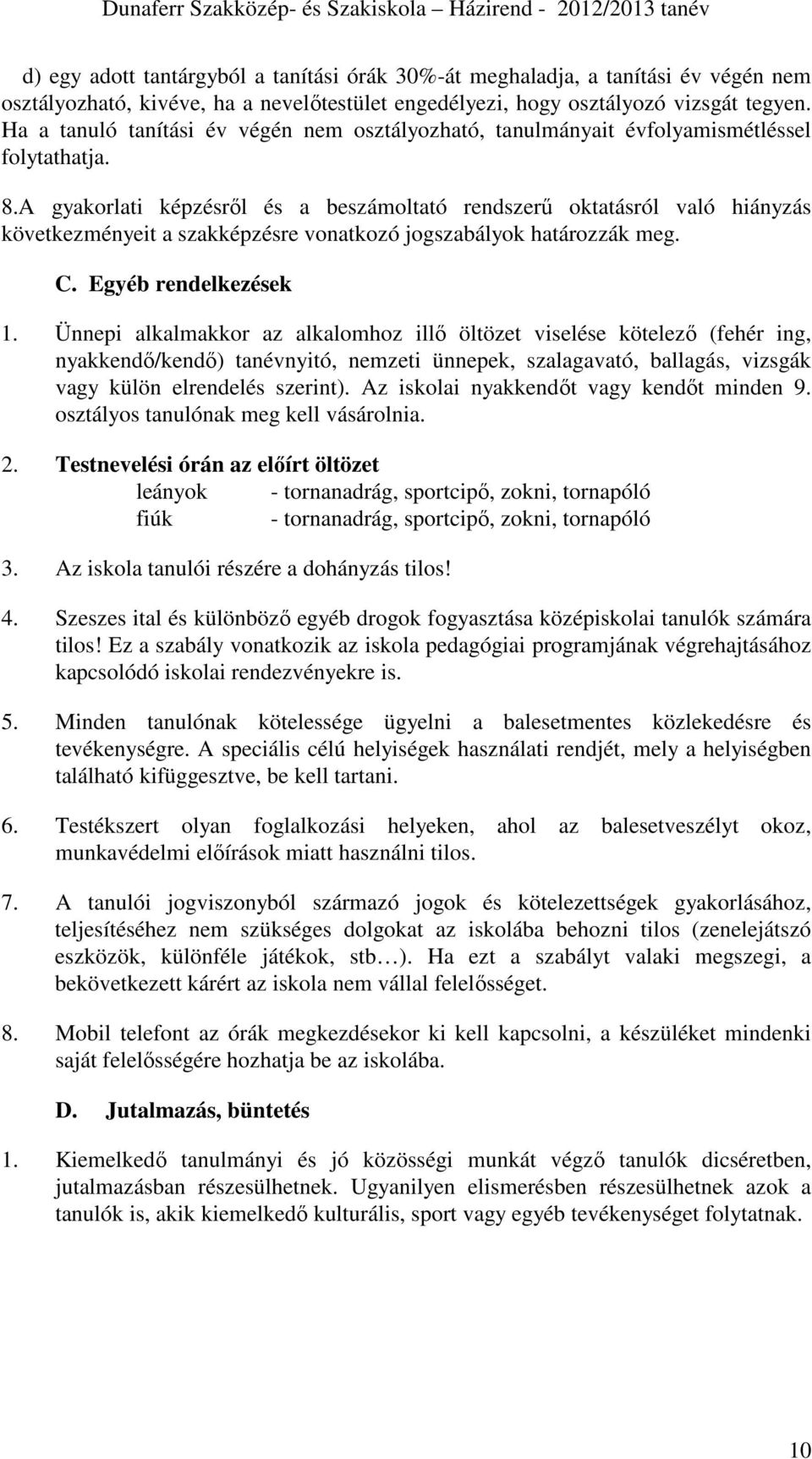 A gyakorlati képzésről és a beszámoltató rendszerű oktatásról való hiányzás következményeit a szakképzésre vonatkozó jogszabályok határozzák meg. C. Egyéb rendelkezések 1.