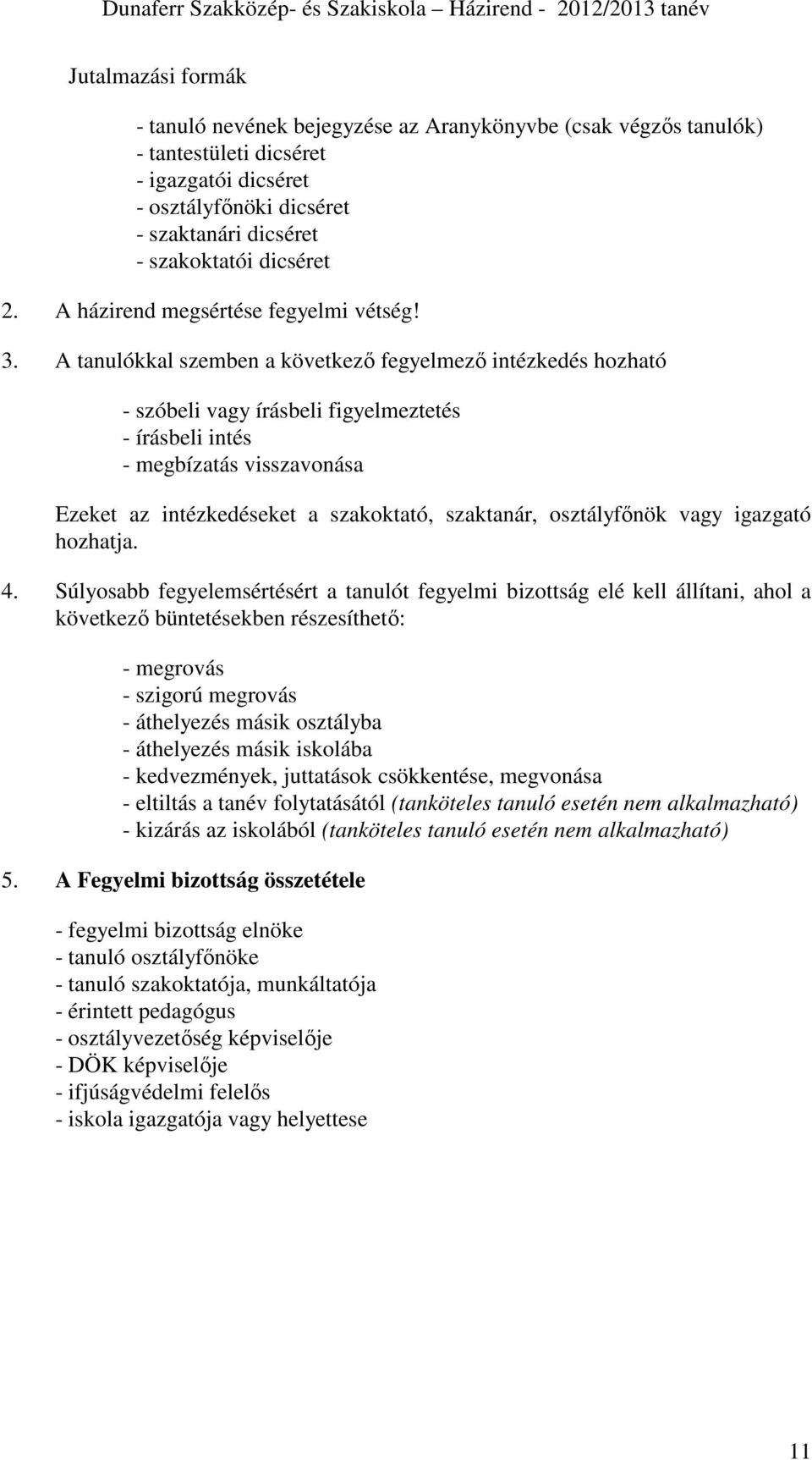A tanulókkal szemben a következő fegyelmező intézkedés hozható - szóbeli vagy írásbeli figyelmeztetés - írásbeli intés - megbízatás visszavonása Ezeket az intézkedéseket a szakoktató, szaktanár,