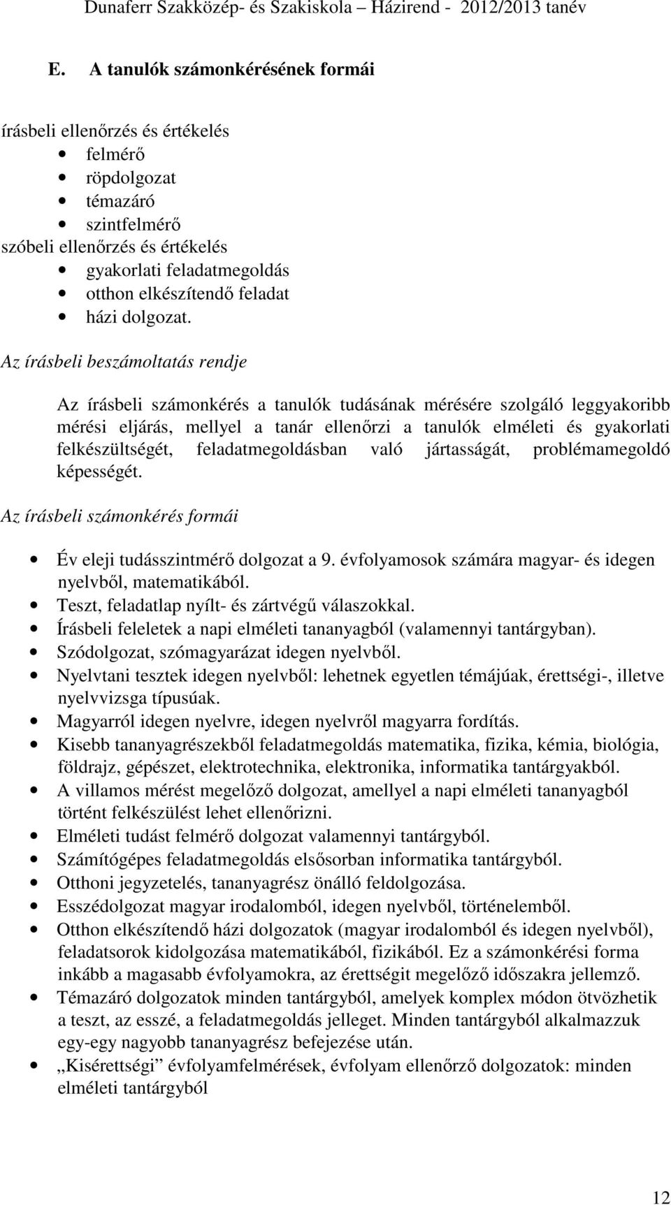 Az írásbeli beszámoltatás rendje Az írásbeli számonkérés a tanulók tudásának mérésére szolgáló leggyakoribb mérési eljárás, mellyel a tanár ellenőrzi a tanulók elméleti és gyakorlati felkészültségét,