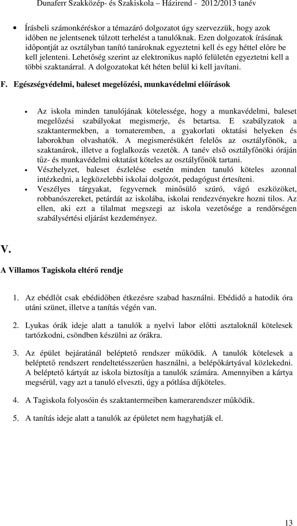 Lehetőség szerint az elektronikus napló felületén egyeztetni kell a többi szaktanárral. A dolgozatokat két héten belül ki kell javítani. F.