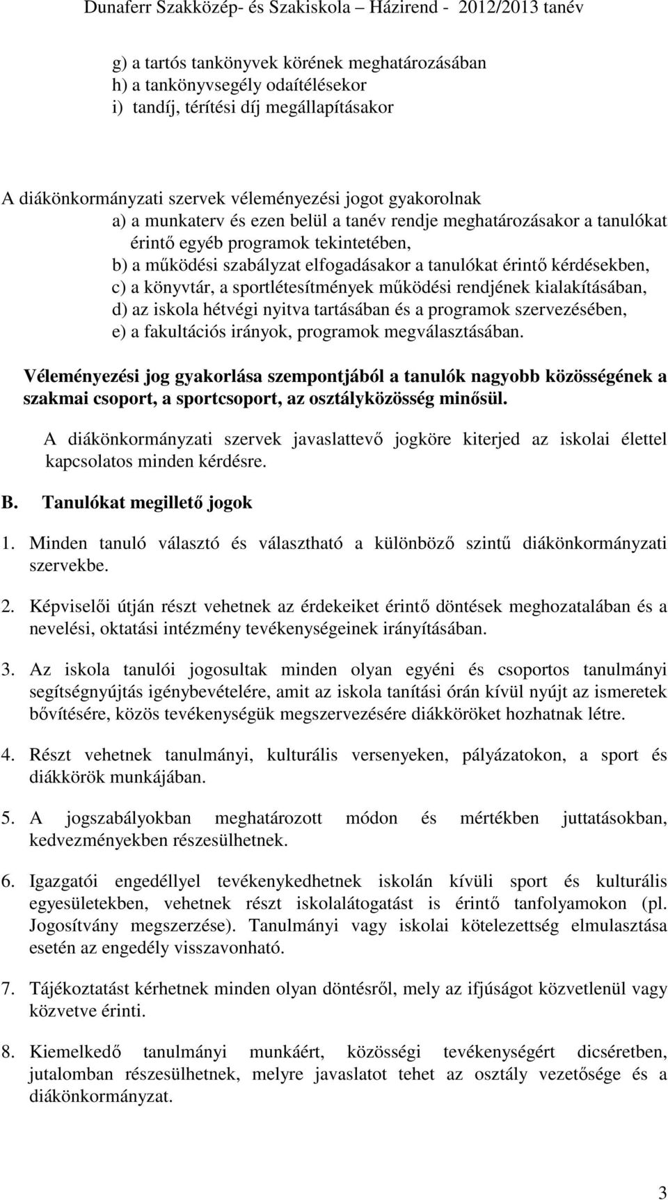 sportlétesítmények működési rendjének kialakításában, d) az iskola hétvégi nyitva tartásában és a programok szervezésében, e) a fakultációs irányok, programok megválasztásában.