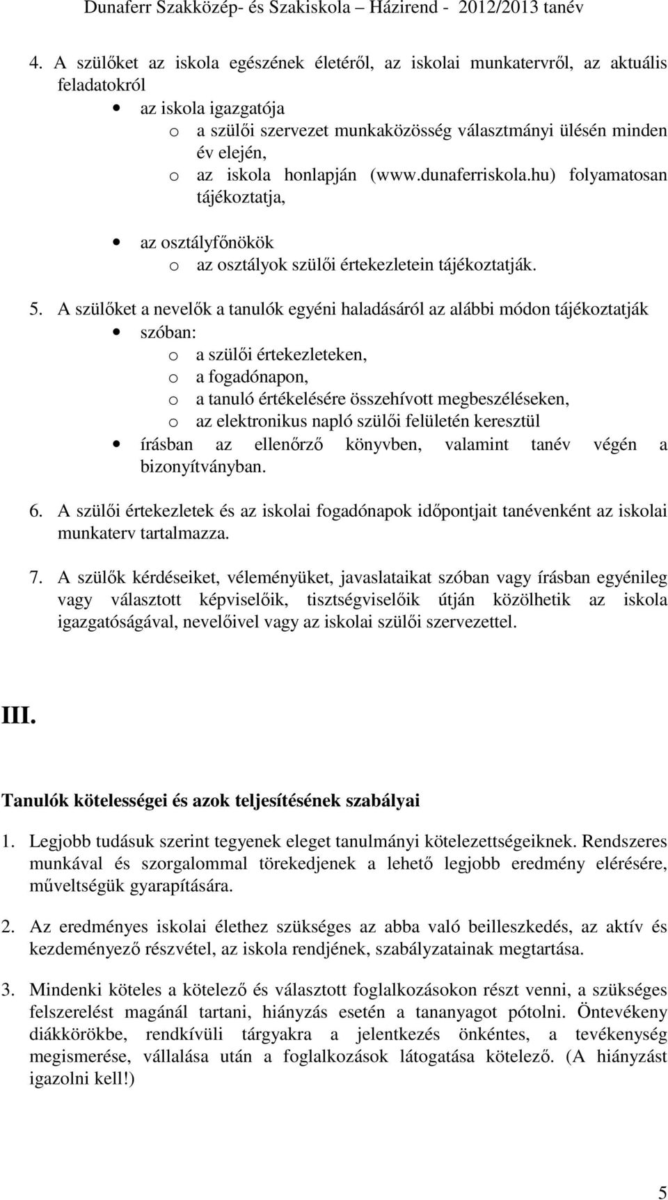 A szülőket a nevelők a tanulók egyéni haladásáról az alábbi módon tájékoztatják szóban: o a szülői értekezleteken, o a fogadónapon, o a tanuló értékelésére összehívott megbeszéléseken, o az