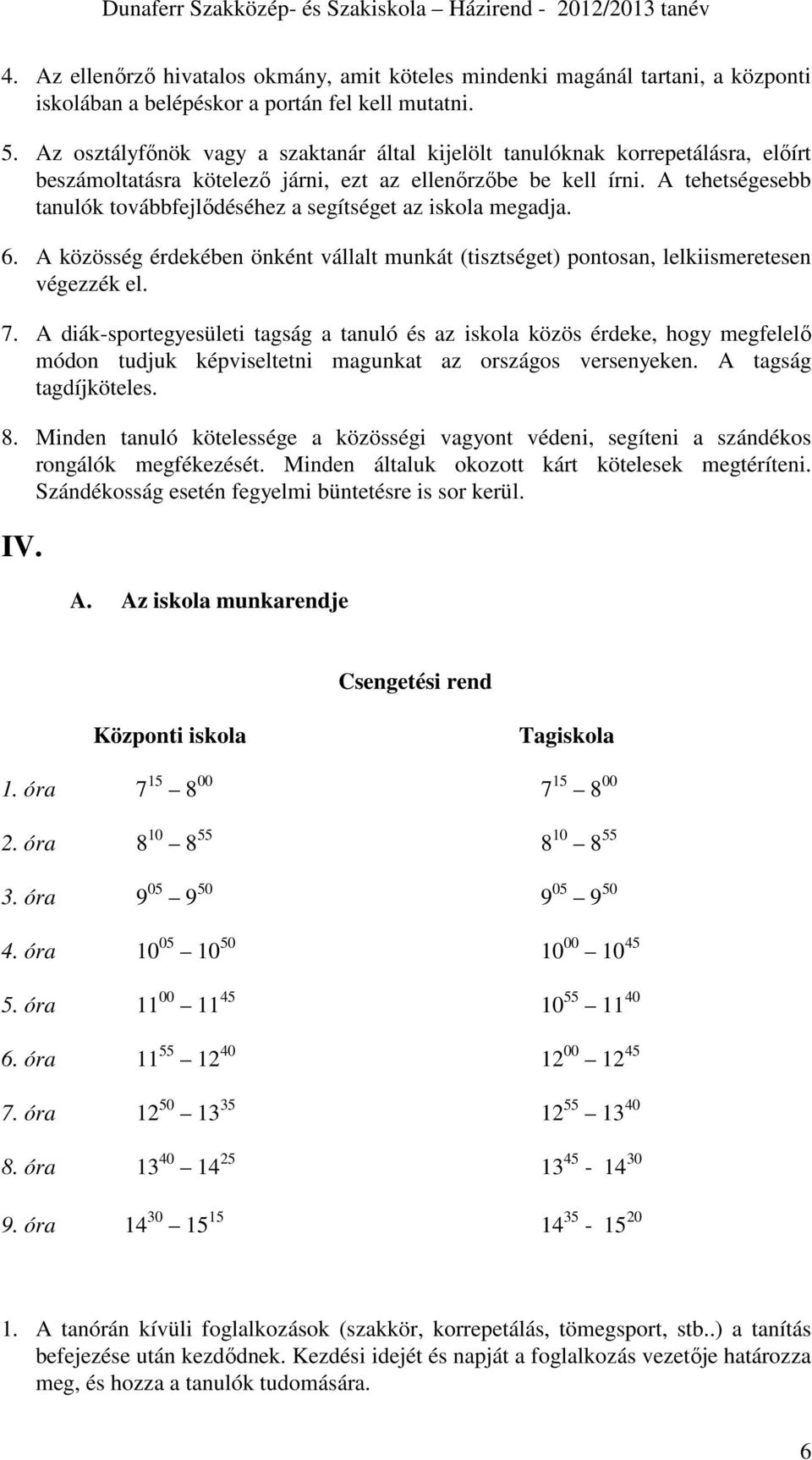 A tehetségesebb tanulók továbbfejlődéséhez a segítséget az iskola megadja. 6. A közösség érdekében önként vállalt munkát (tisztséget) pontosan, lelkiismeretesen végezzék el. 7.