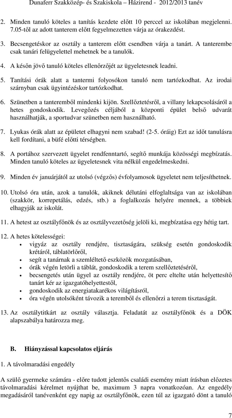 Tanítási órák alatt a tantermi folyosókon tanuló nem tartózkodhat. Az irodai szárnyban csak ügyintézéskor tartózkodhat. 6. Szünetben a tanteremből mindenki kijön.