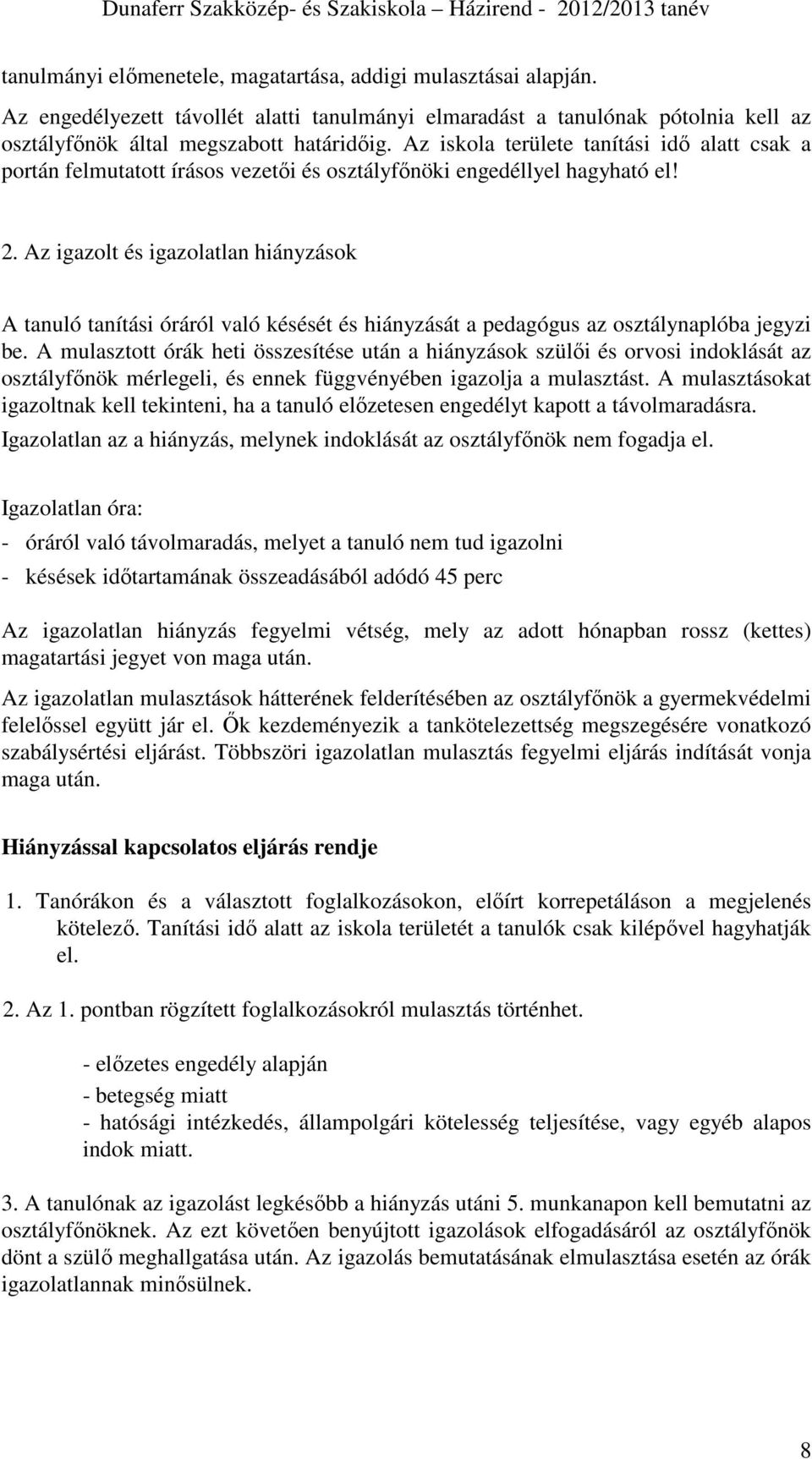 Az igazolt és igazolatlan hiányzások A tanuló tanítási óráról való késését és hiányzását a pedagógus az osztálynaplóba jegyzi be.