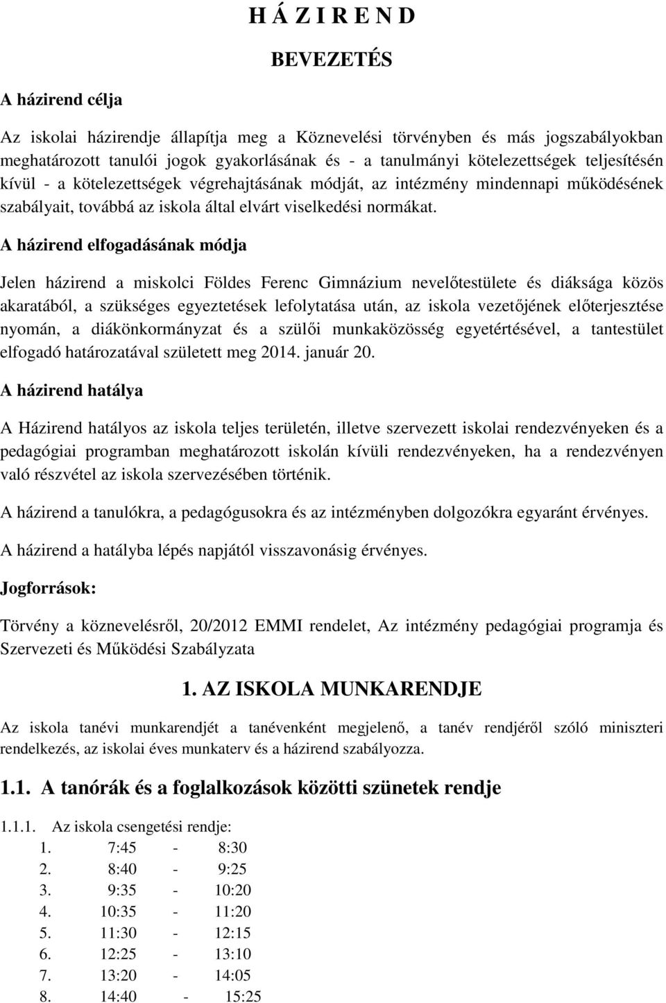 A házirend elfogadásának módja Jelen házirend a miskolci Földes Ferenc Gimnázium nevelőtestülete és diáksága közös akaratából, a szükséges egyeztetések lefolytatása után, az iskola vezetőjének