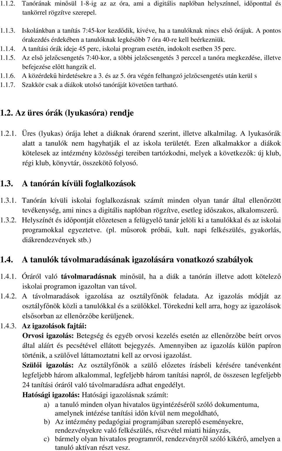 1.1.5. Az első jelzőcsengetés 7:40-kor, a többi jelzőcsengetés 3 perccel a tanóra megkezdése, illetve befejezése előtt hangzik el. 1.1.6. A közérdekű hirdetésekre a 3. és az 5.