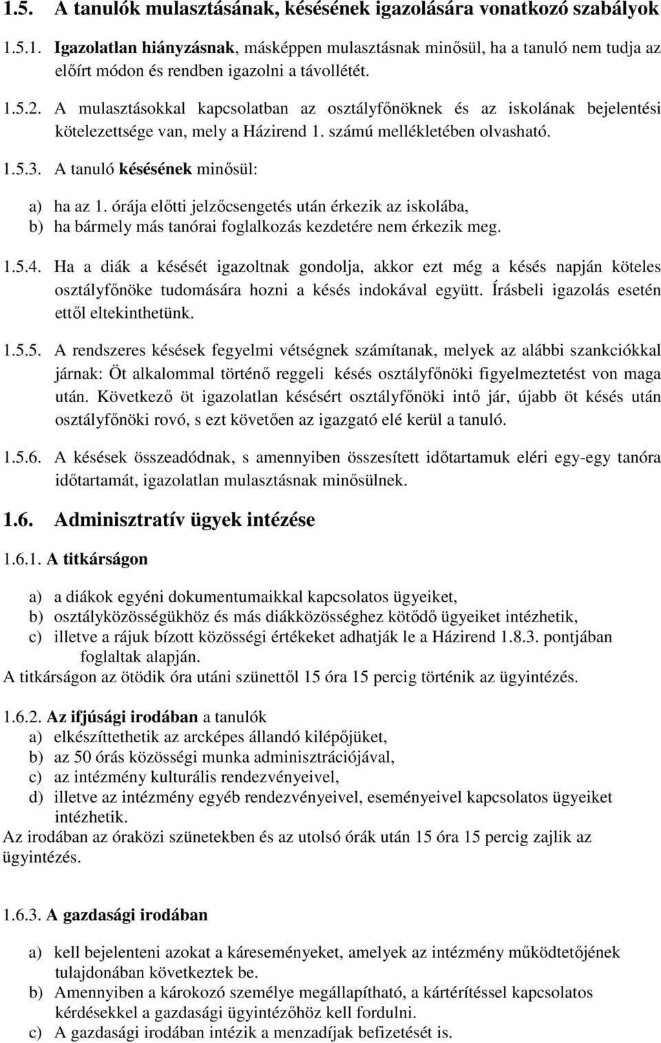 órája előtti jelzőcsengetés után érkezik az iskolába, b) ha bármely más tanórai foglalkozás kezdetére nem érkezik meg. 1.5.4.