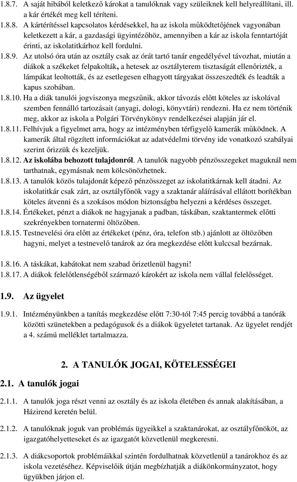 Az utolsó óra után az osztály csak az órát tartó tanár engedélyével távozhat, miután a diákok a székeket felpakolták, a hetesek az osztályterem tisztaságát ellenőrizték, a lámpákat leoltották, és az