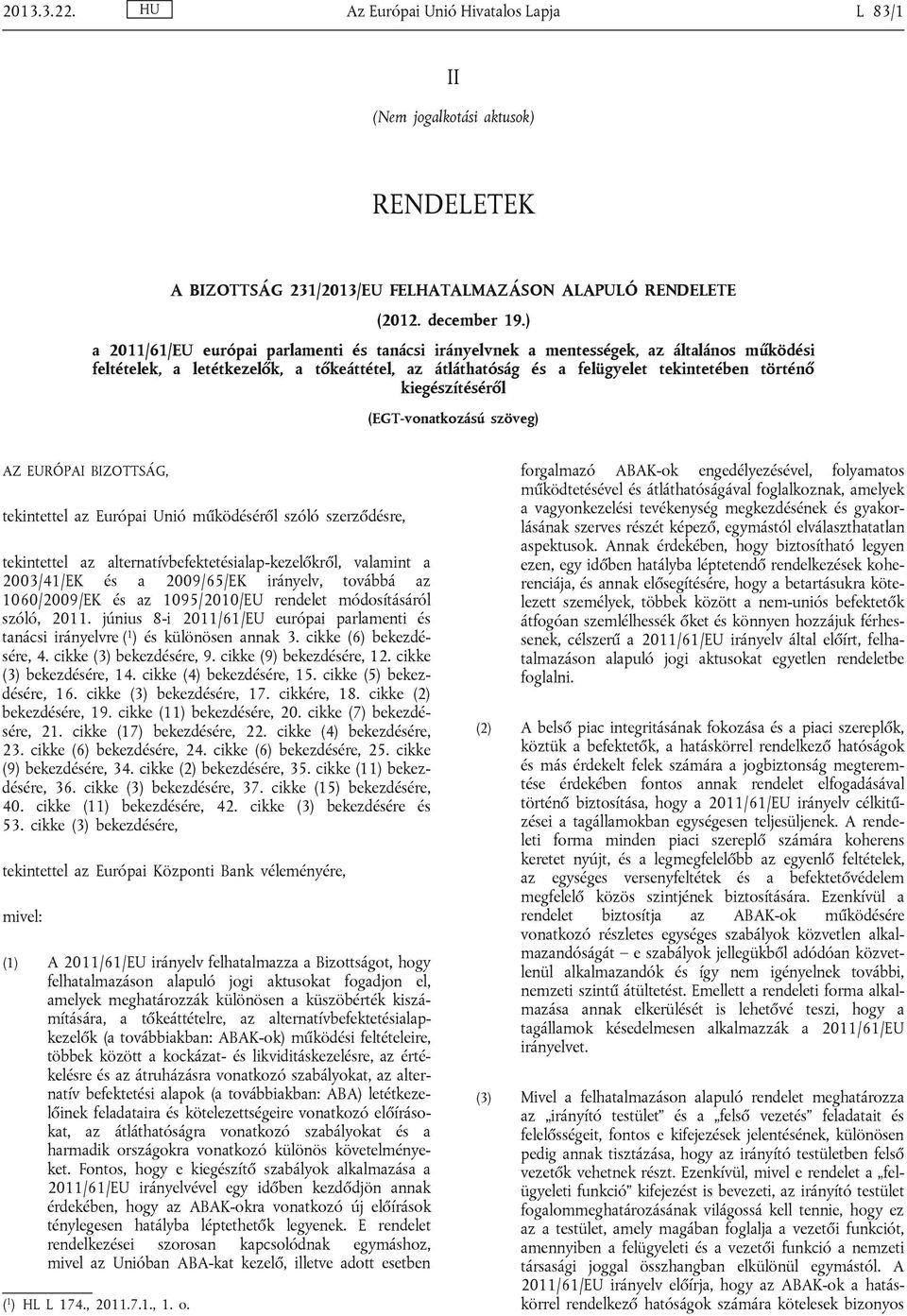 kiegészítéséről (EGT-vonatkozású szöveg) AZ EURÓPAI BIZOTTSÁG, tekintettel az Európai Unió működéséről szóló szerződésre, tekintettel az alternatívbefektetésialap-kezelőkről, valamint a 2003/41/EK és