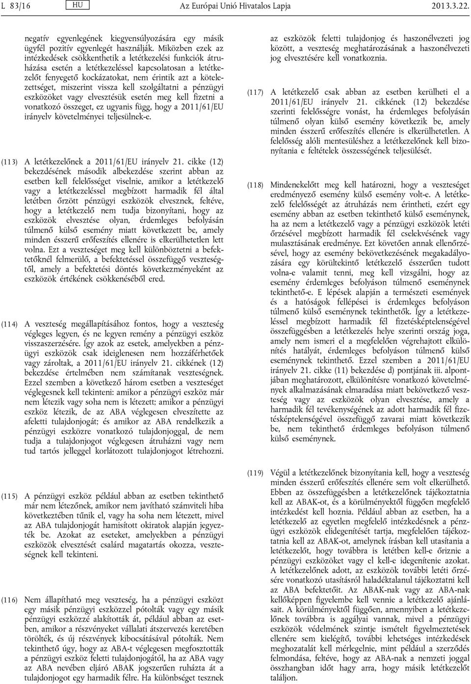 miszerint vissza kell szolgáltatni a pénzügyi eszközöket vagy elvesztésük esetén meg kell fizetni a vonatkozó összeget, ez ugyanis függ, hogy a 2011/61/EU irányelv követelményei teljesülnek-e.