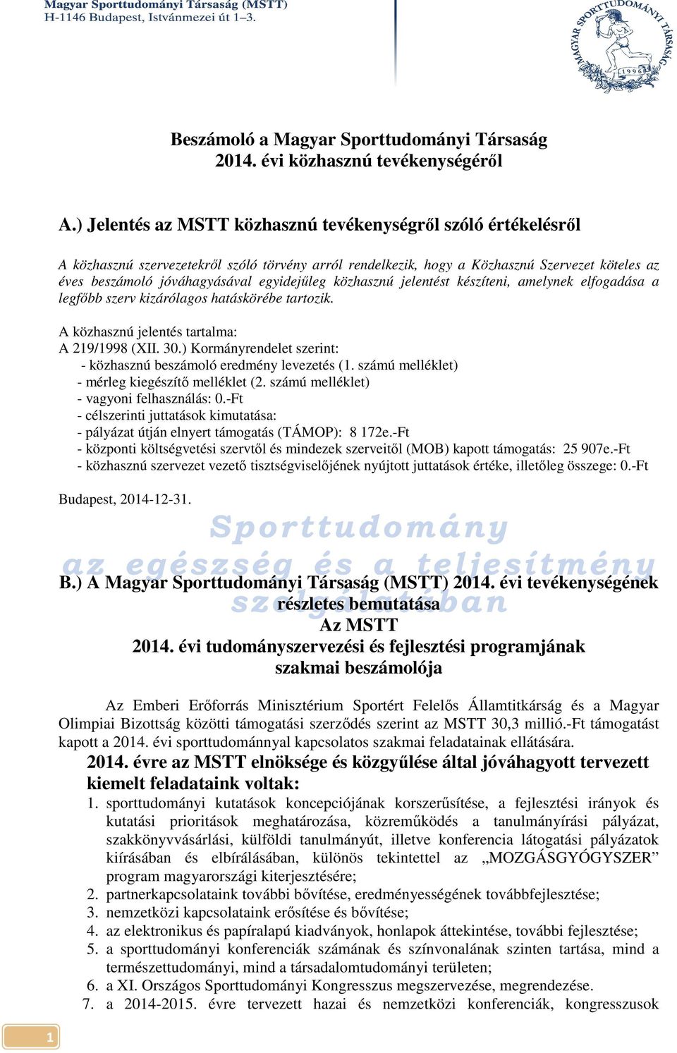 egyidejűleg közhasznú jelentést készíteni, amelynek elfogadása a legfőbb szerv kizárólagos hatáskörébe tartozik. A közhasznú jelentés tartalma: A 219/1998 (XII. 30.