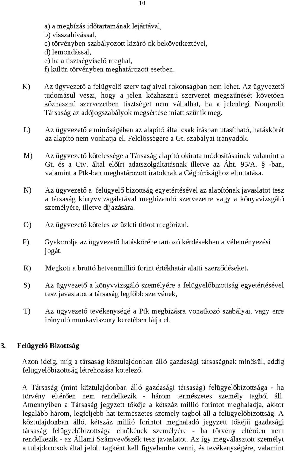 Az ügyvezető tudomásul veszi, hogy a jelen közhasznú szervezet megszűnését követően közhasznú szervezetben tisztséget nem vállalhat, ha a jelenlegi Nonprofit Társaság az adójogszabályok megsértése