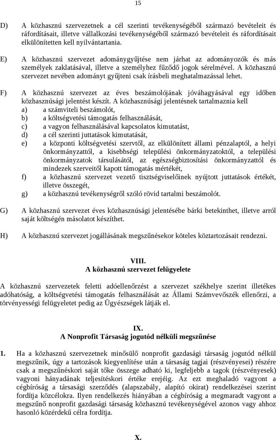 A közhasznú szervezet nevében adományt gyűjteni csak írásbeli meghatalmazással lehet. F) A közhasznú szervezet az éves beszámolójának jóváhagyásával egy időben közhasznúsági jelentést készít.