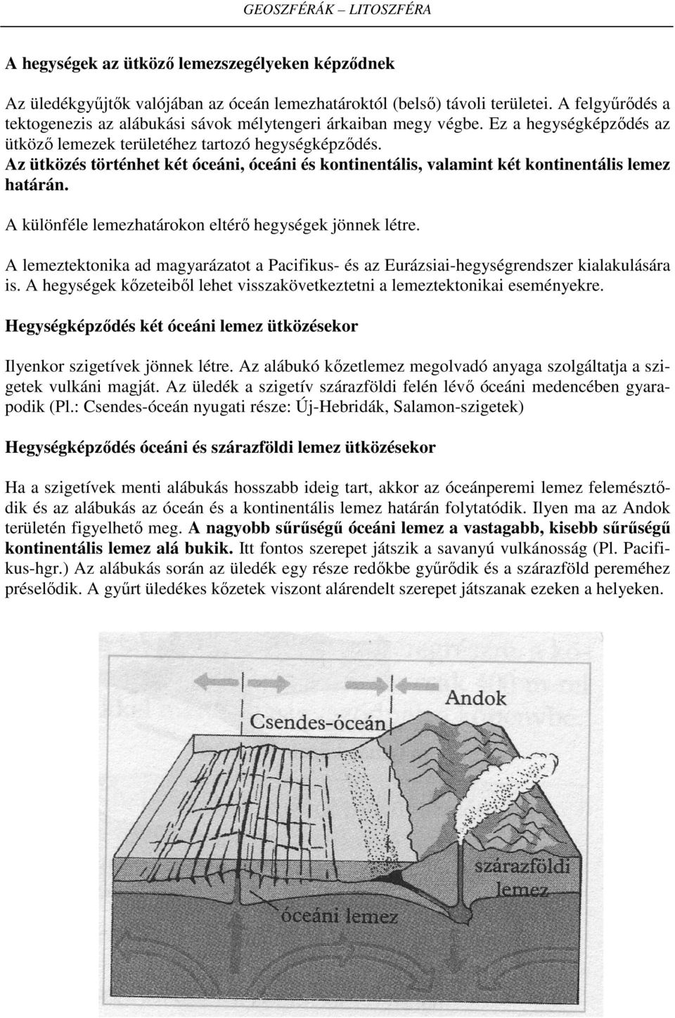 Az ütközés történhet két óceáni, óceáni és kontinentális, valamint két kontinentális lemez határán. A különféle lemezhatárokon eltérő hegységek jönnek létre.