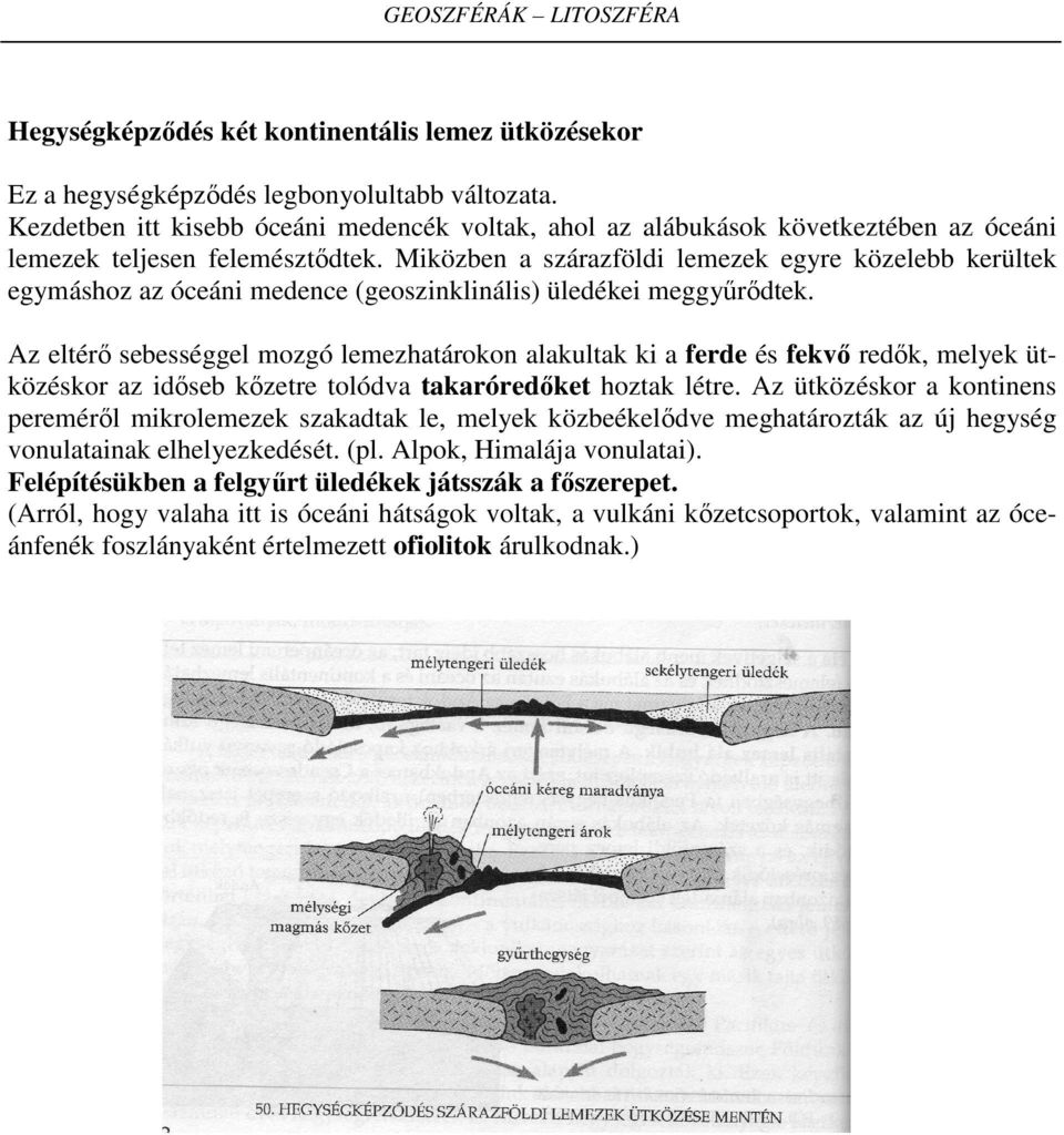 Miközben a szárazföldi lemezek egyre közelebb kerültek egymáshoz az óceáni medence (geoszinklinális) üledékei meggyűrődtek.