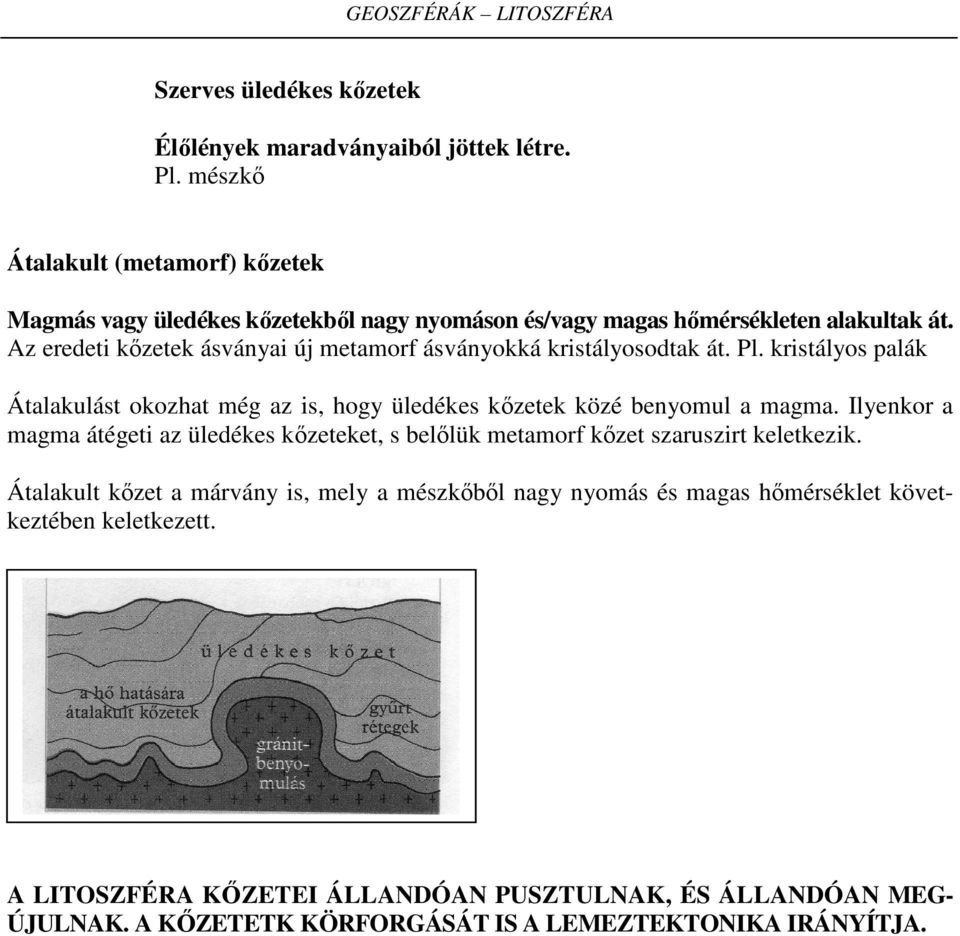 Az eredeti kőzetek ásványai új metamorf ásványokká kristályosodtak át. Pl. kristályos palák Átalakulást okozhat még az is, hogy üledékes kőzetek közé benyomul a magma.