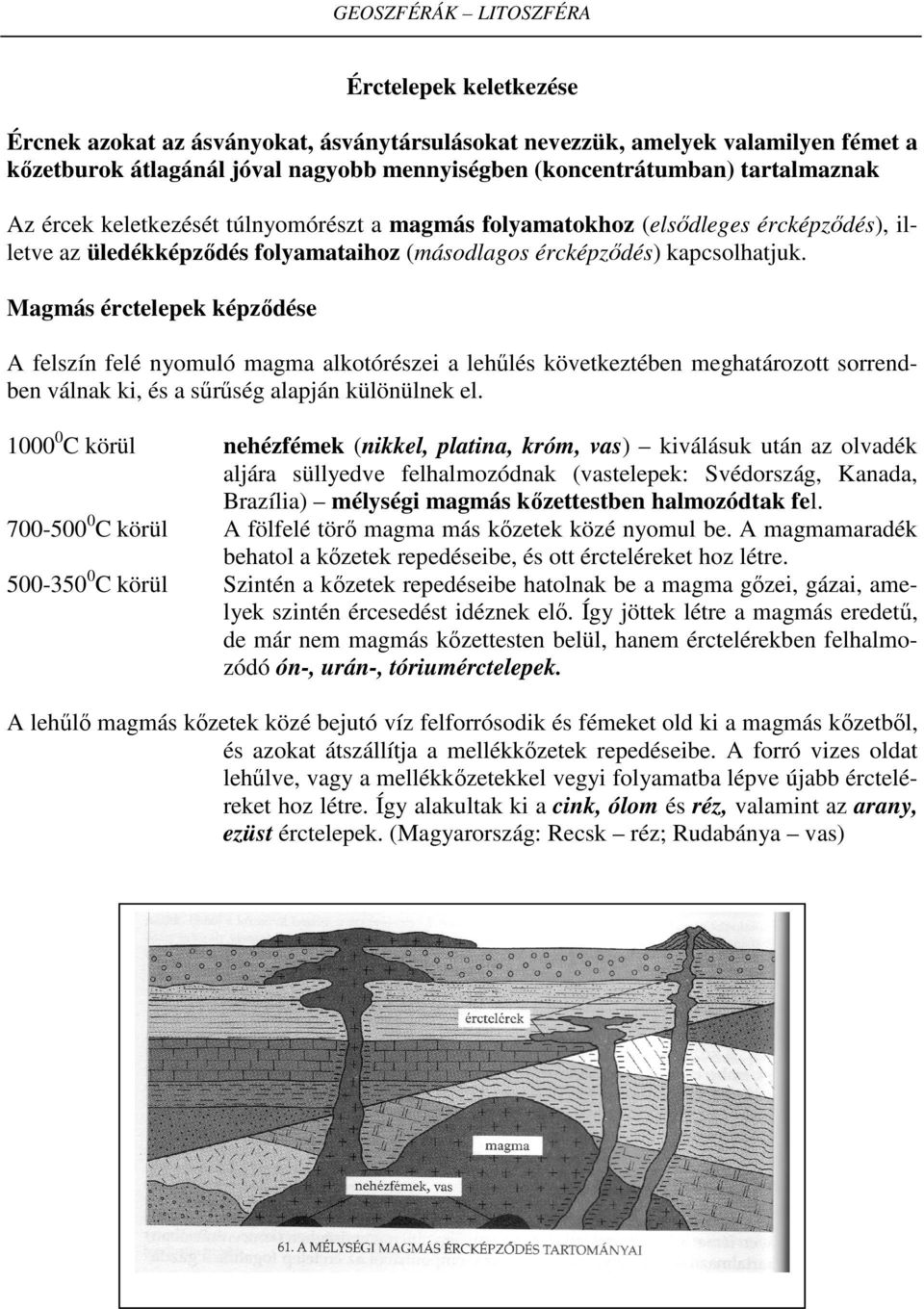 Magmás érctelepek képződése A felszín felé nyomuló magma alkotórészei a lehűlés következtében meghatározott sorrendben válnak ki, és a sűrűség alapján különülnek el.