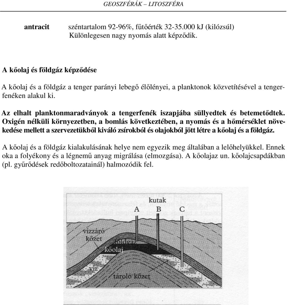 Az elhalt planktonmaradványok a tengerfenék iszapjába süllyedtek és betemetődtek.