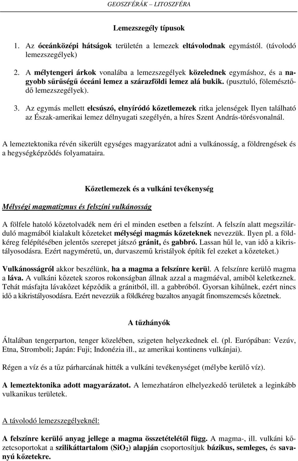 Az egymás mellett elcsúszó, elnyíródó kőzetlemezek ritka jelenségek Ilyen található az Észak-amerikai lemez délnyugati szegélyén, a híres Szent András-törésvonalnál.