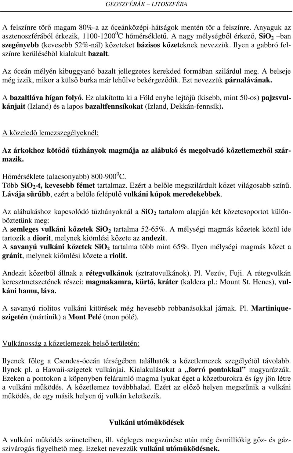 Az óceán mélyén kibuggyanó bazalt jellegzetes kerekded formában szilárdul meg. A belseje még izzik, mikor a külső burka már lehűlve bekérgeződik. Ezt nevezzük párnalávának. A bazaltláva hígan folyó.