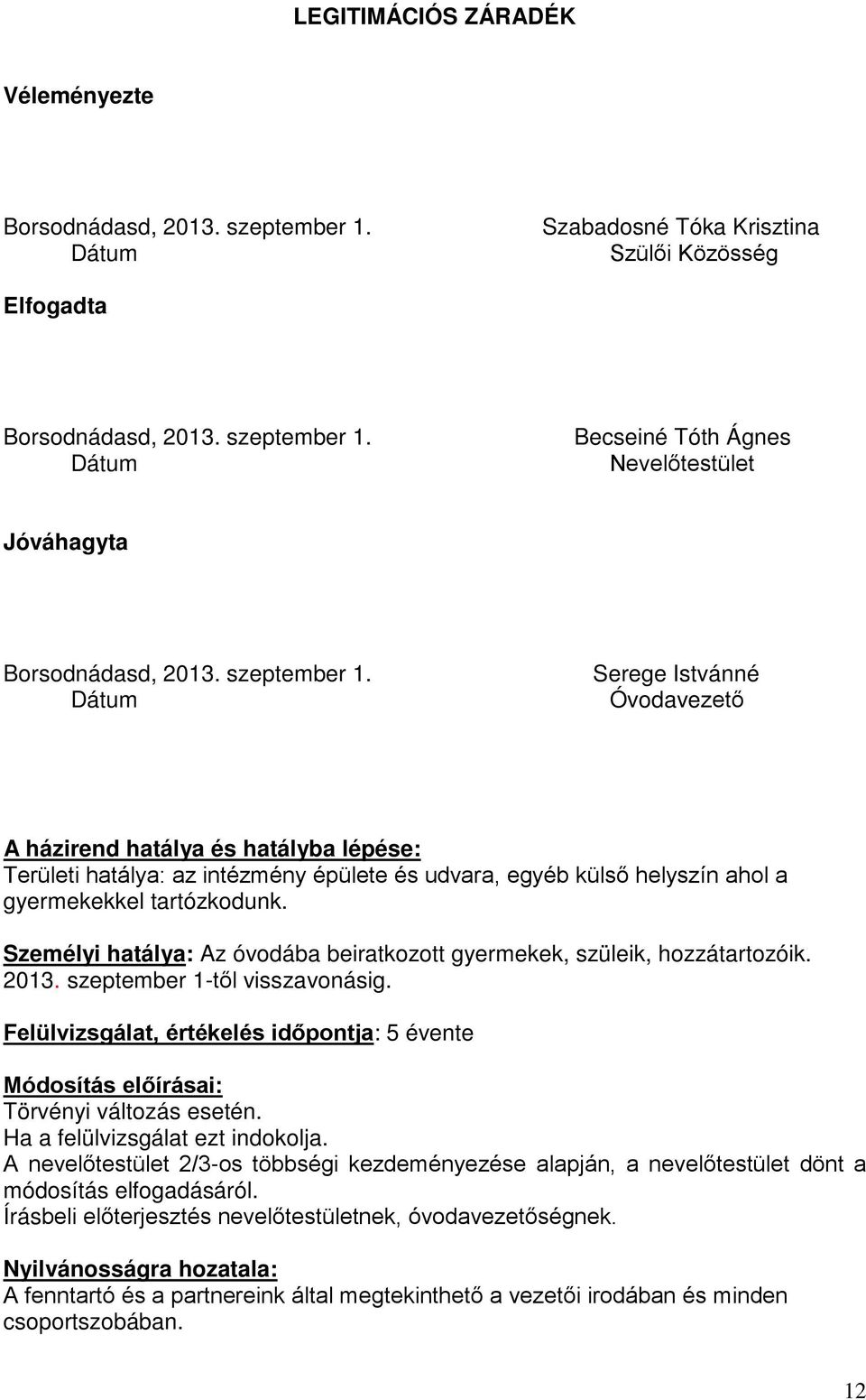 Személyi hatálya: Az óvodába beiratkozott gyermekek, szüleik, hozzátartozóik. 2013. szeptember 1-től visszavonásig.