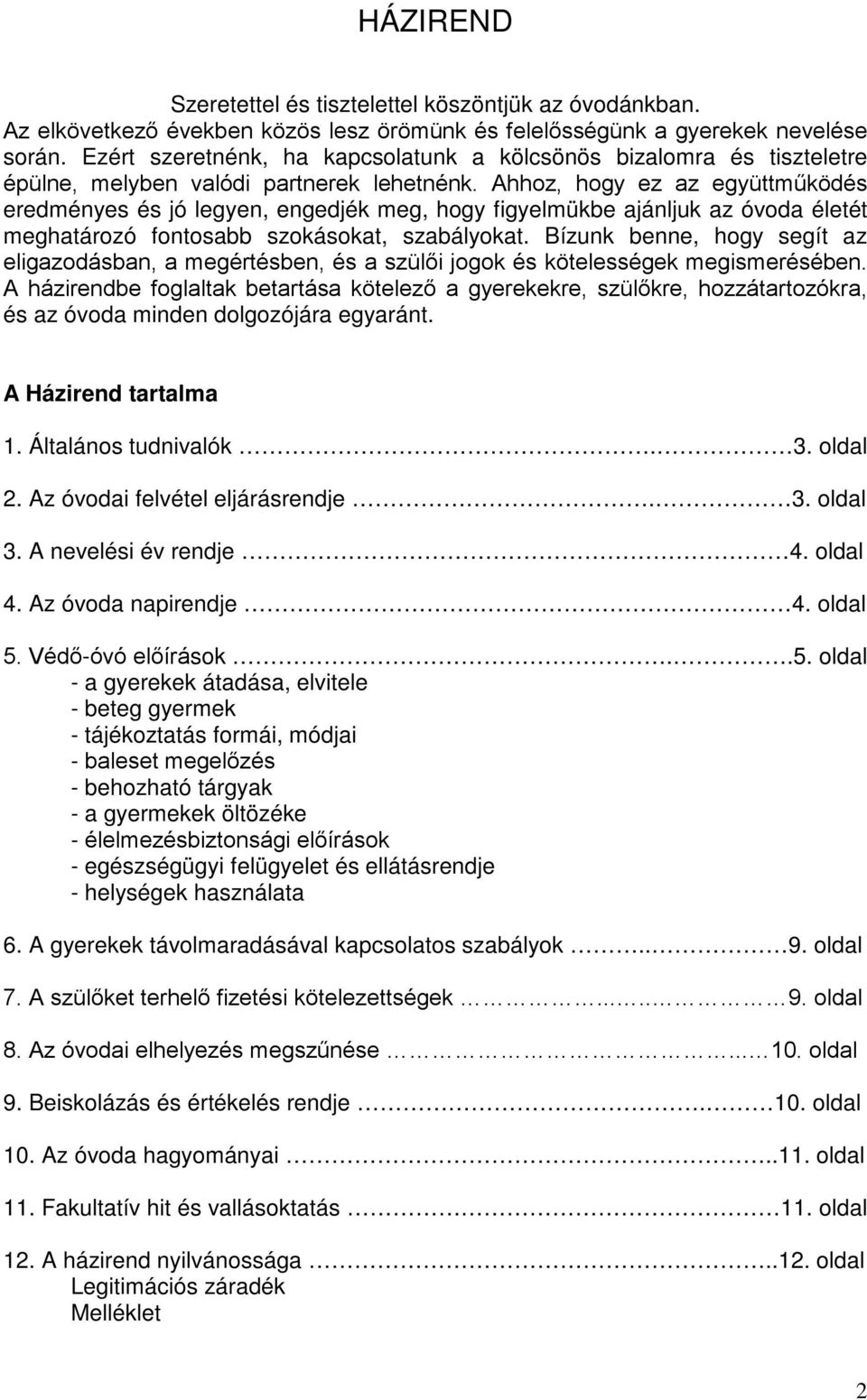 Ahhoz, hogy ez az együttműködés eredményes és jó legyen, engedjék meg, hogy figyelmükbe ajánljuk az óvoda életét meghatározó fontosabb szokásokat, szabályokat.