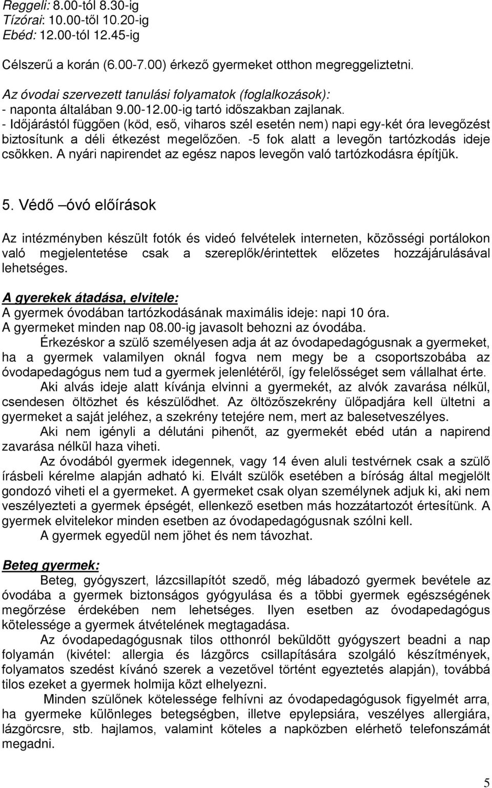 - Időjárástól függően (köd, eső, viharos szél esetén nem) napi egy-két óra levegőzést biztosítunk a déli étkezést megelőzően. -5 fok alatt a levegőn tartózkodás ideje csökken.