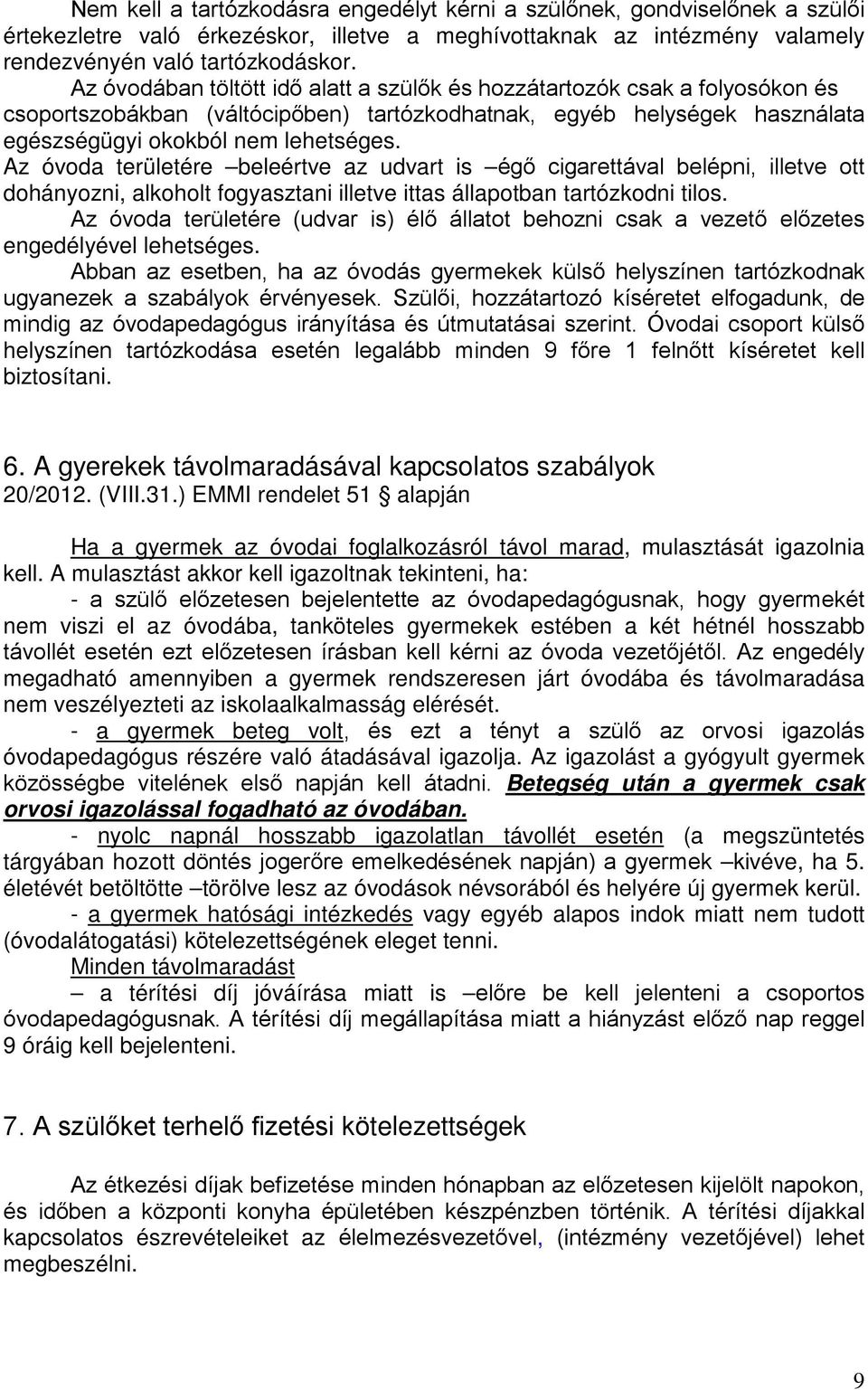 Az óvoda területére beleértve az udvart is égő cigarettával belépni, illetve ott dohányozni, alkoholt fogyasztani illetve ittas állapotban tartózkodni tilos.