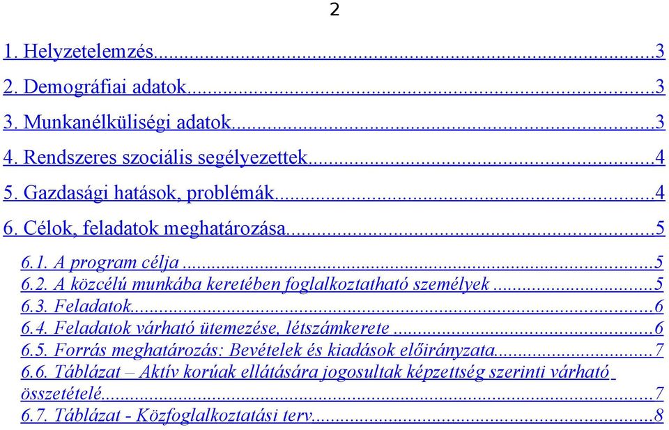 A közcélú munkába keretében foglalkoztatható személyek...5 6.3. Feladatok...6 6.4. Feladatok várható ütemezése, létszámkerete...6 6.5. Forrás meghatározás: Bevételek és kiadások előirányzata.