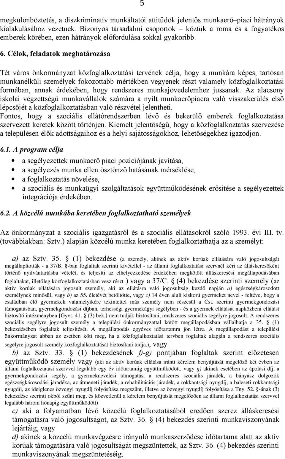 Célok, feladatok meghatározása Tét város önkormányzat közfoglalkoztatási tervének célja, hogy a munkára képes, tartósan munkanélküli személyek fokozottabb mértékben vegyenek részt valamely