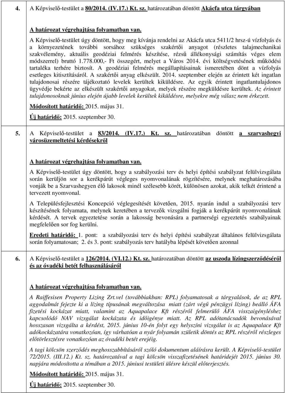 anyagot (részletes talajmechanikai szakvélemény, aktuális geodéziai felmérés készítése, rézsű állékonysági számítás véges elem módszerrel) bruttó 1.778.000,- Ft összegért, melyet a Város 2014.