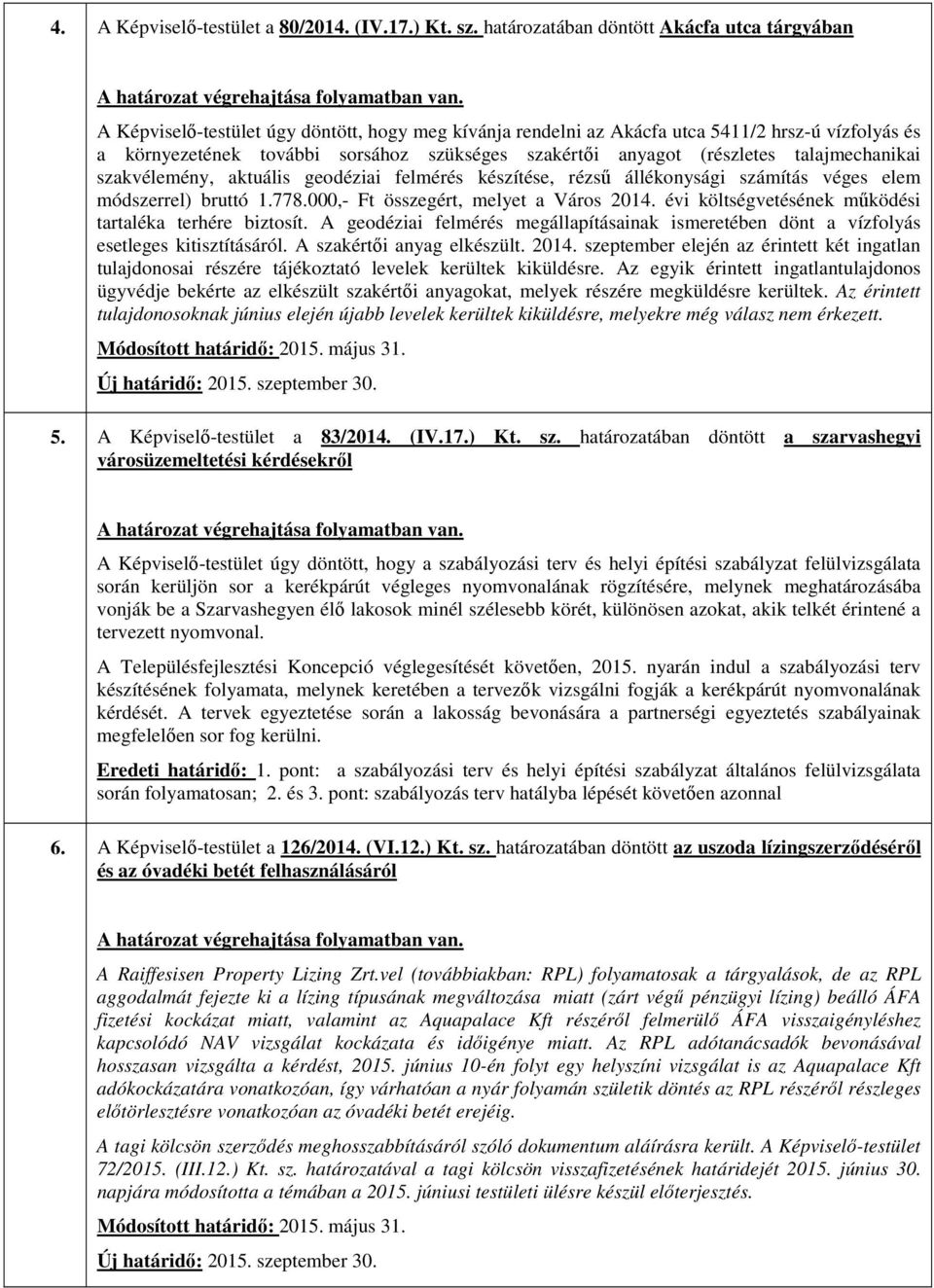 anyagot (részletes talajmechanikai szakvélemény, aktuális geodéziai felmérés készítése, rézsű állékonysági számítás véges elem módszerrel) bruttó 1.778.000,- Ft összegért, melyet a Város 2014.