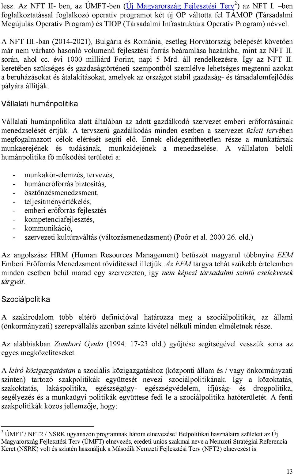-ban (2014-2021), Bulgária és Románia, esetleg Horvátország belépését követően már nem várható hasonló volumenű fejlesztési forrás beáramlása hazánkba, mint az NFT II. során, ahol cc.