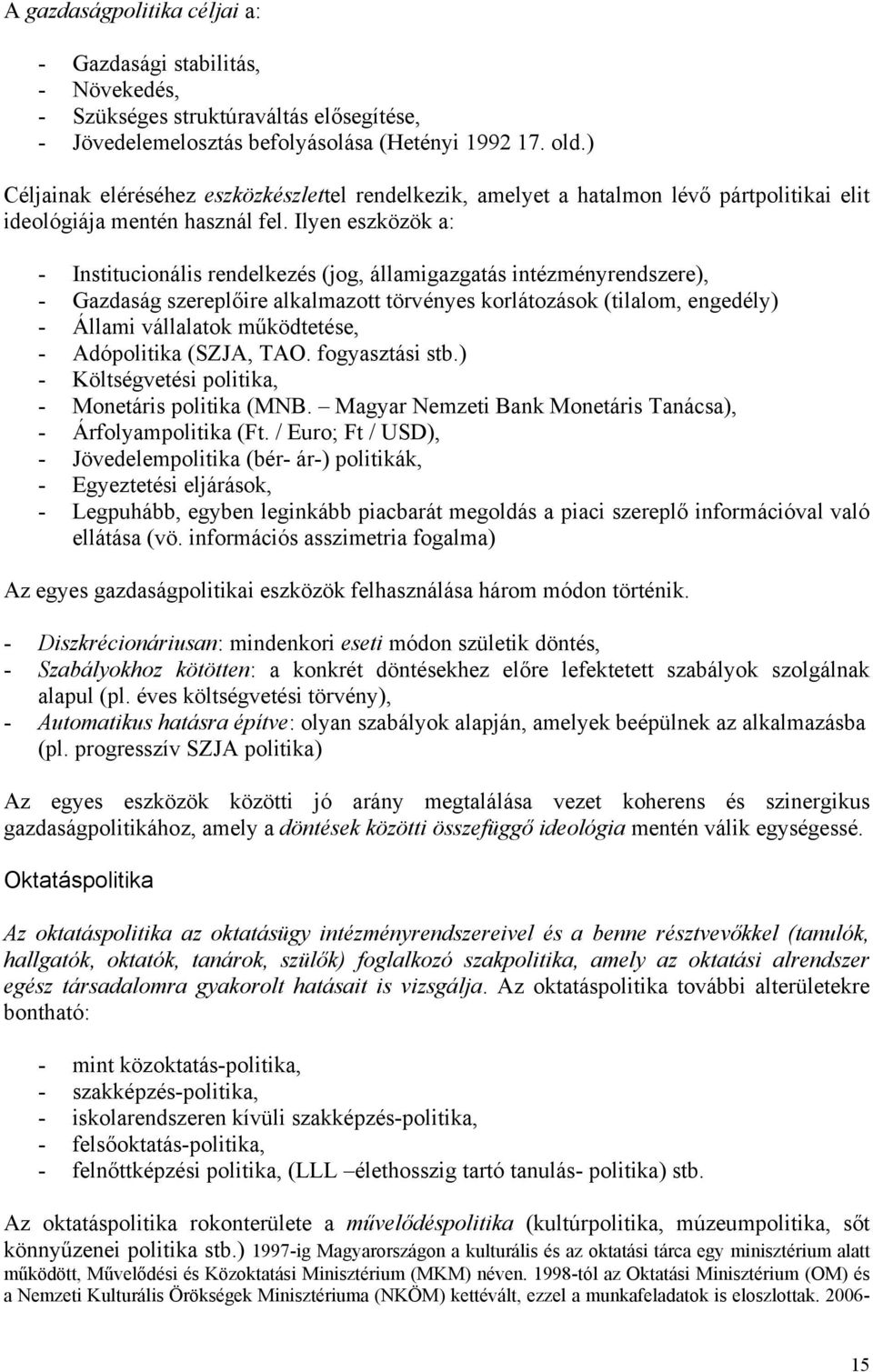 Ilyen eszközök a: - Institucionális rendelkezés (jog, államigazgatás intézményrendszere), - Gazdaság szereplőire alkalmazott törvényes korlátozások (tilalom, engedély) - Állami vállalatok