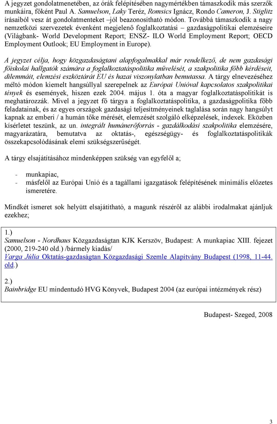 Továbbá támaszkodik a nagy nemzetközi szervezetek évenként megjelenő foglalkoztatási gazdaságpolitikai elemzéseire (Világbank- World Development Report; ENSZ- ILO World Employment Report; OECD