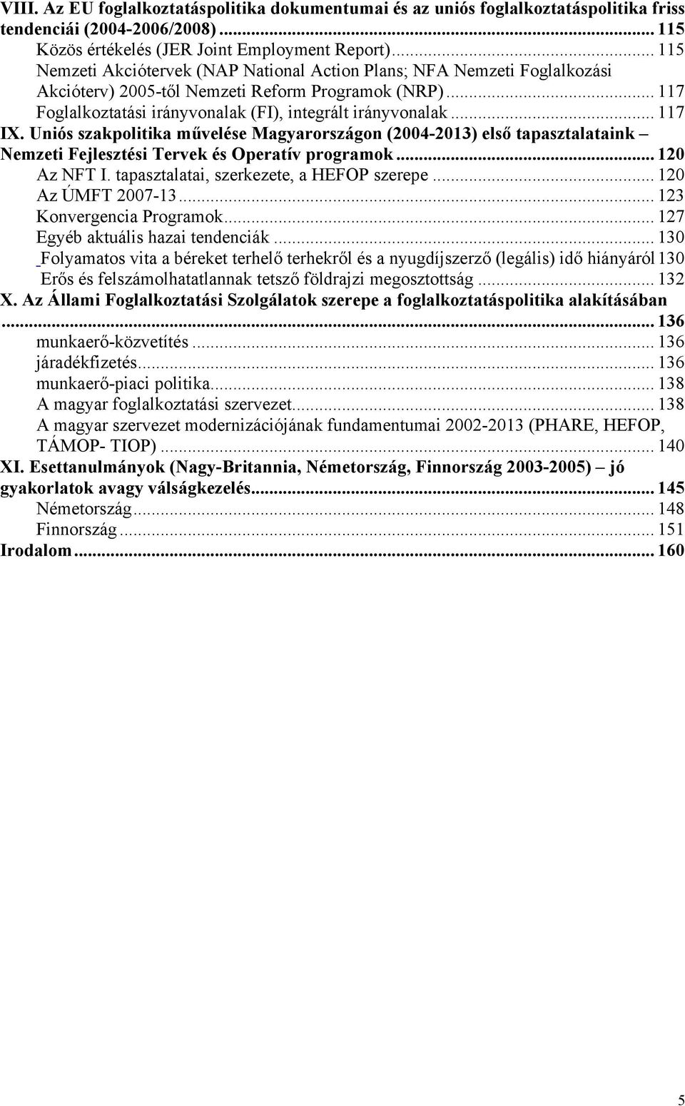 .. 117 IX. Uniós szakpolitika művelése Magyarországon (2004-2013) első tapasztalataink Nemzeti Fejlesztési Tervek és Operatív programok... 120 Az NFT I. tapasztalatai, szerkezete, a HEFOP szerepe.