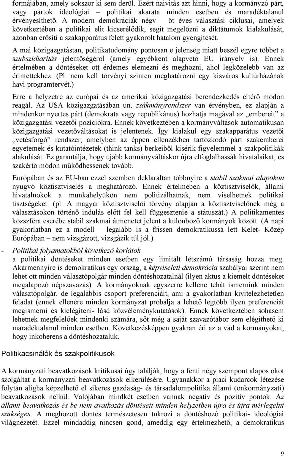 hatalom gyengítését. A mai közigazgatástan, politikatudomány pontosan e jelenség miatt beszél egyre többet a szubszidiaritás jelentőségéről (amely egyébként alapvető EU irányelv is).