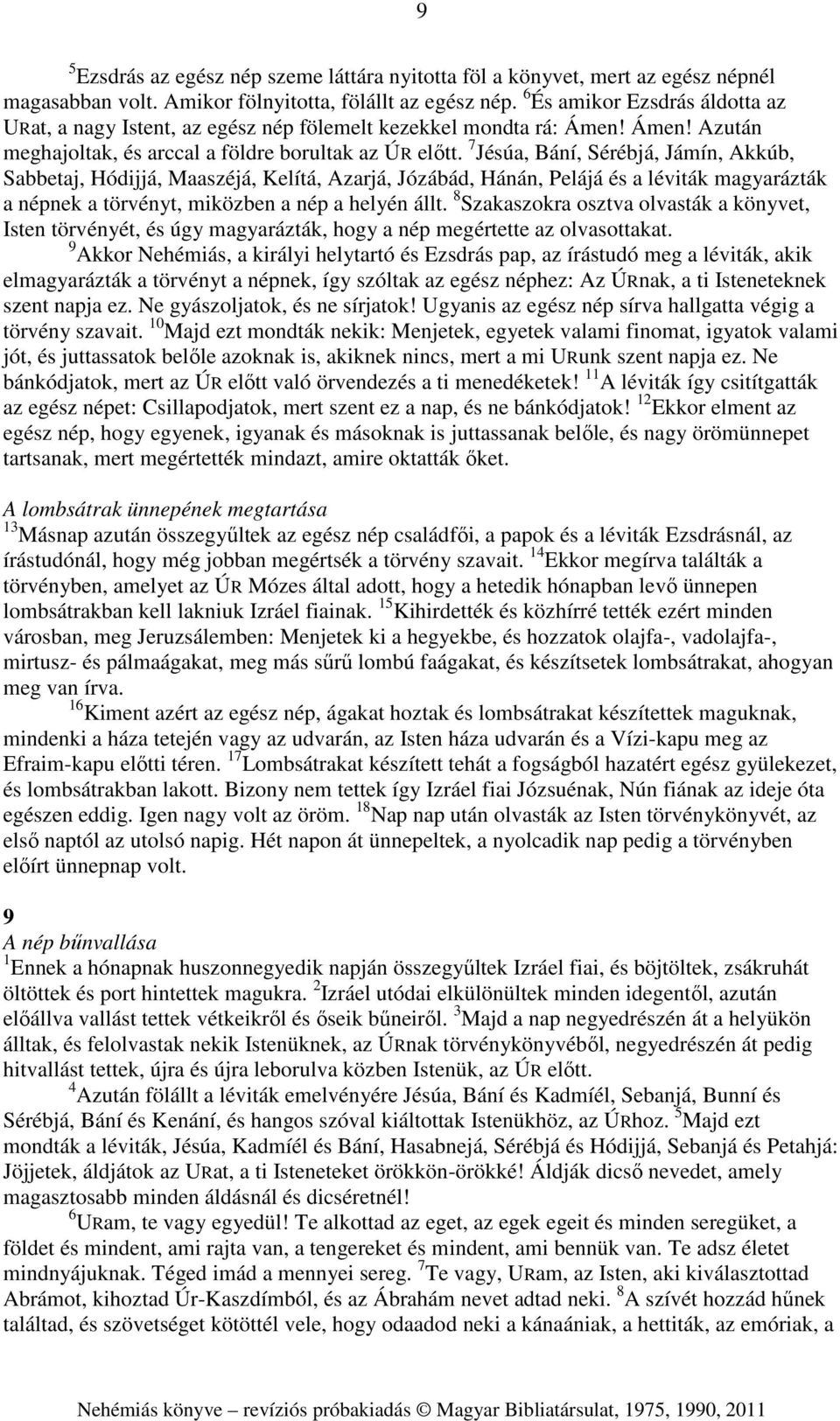 7 Jésúa, Bání, Sérébjá, Jámín, Akkúb, Sabbetaj, Hódijjá, Maaszéjá, Kelítá, Azarjá, Józábád, Hánán, Pelájá és a léviták magyarázták a népnek a törvényt, miközben a nép a helyén állt.